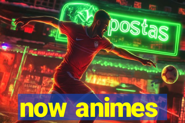 now animes